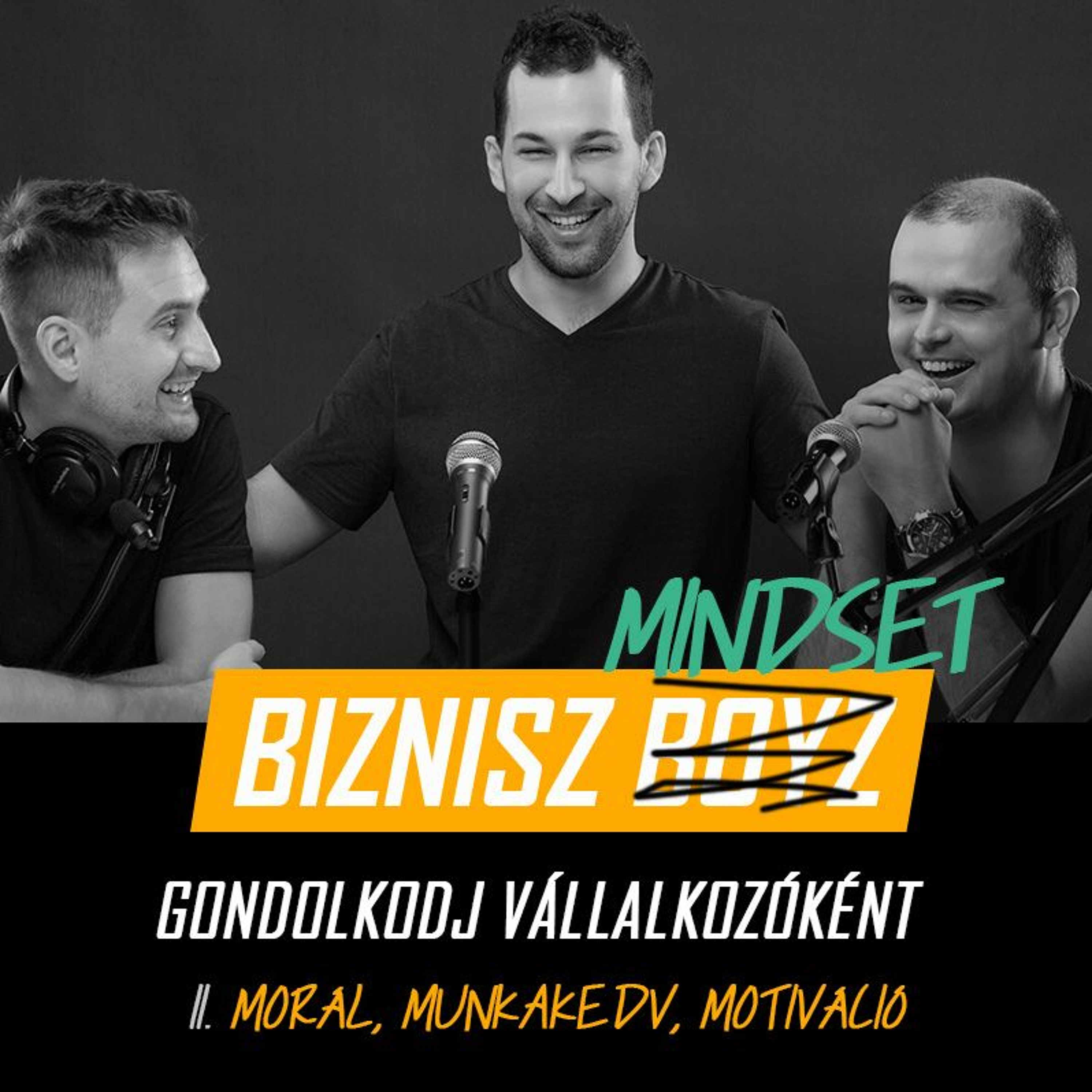 Biznisz Mindset - Gondolkodj Vállalkozóként II. Morál, munkakedv, motiváció | Biznisz Boyz Podcast